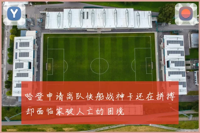 哈登申请离队快船战神卡还在拼搏却面临家破人亡的困境