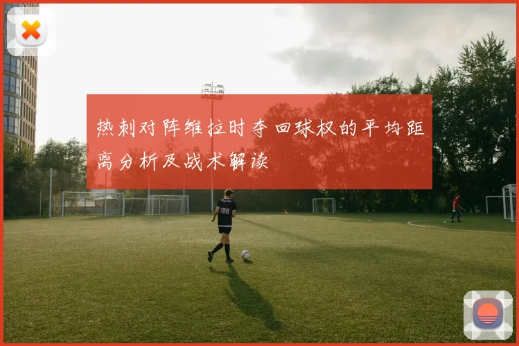 热刺对阵维拉时夺回球权的平均距离分析及战术解读