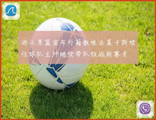 浙江男篮宣布外籍教练法莱卡斯续任球队主帅继续带队征战新赛季